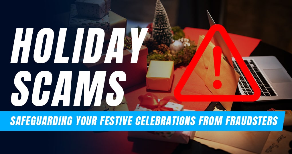 Holiday Scams: Safeguarding Your Festive Celebrations from Fraudsters