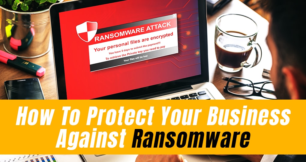 How To Protect Your Business Against Ransomware